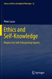 Ethics and Self-Knowledge: Respect for Self-Interpreting Agents (Library of Ethics and Applied Philosophy, Band 26)