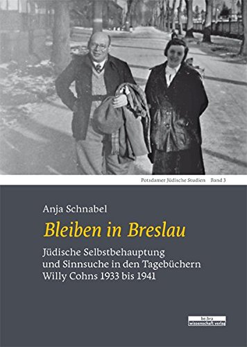 Bleiben in Breslau: Jüdische Selbstbehauptung und Sinnsuche in den Tagebüchern Willy Cohns 1933 bis 1941
