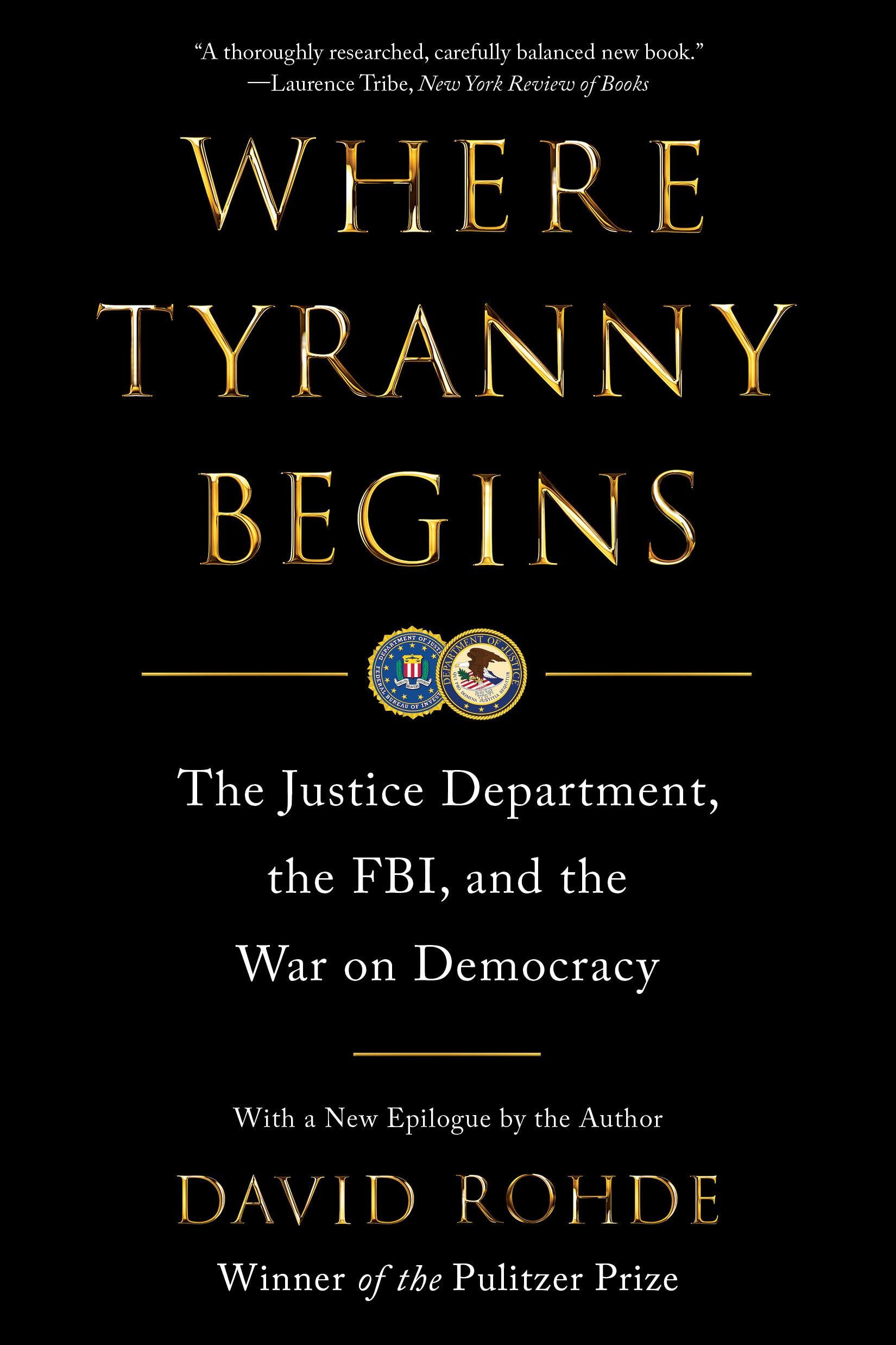 David Rohde Where Tyranny Begins, The Justice Department, The Fbi, And The War On Democracy