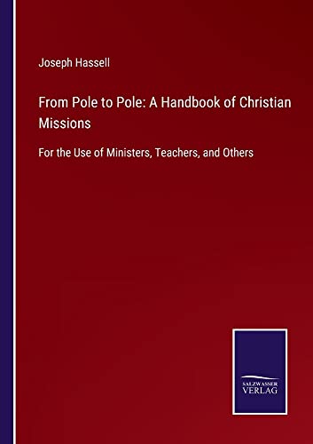 From Pole to Pole: A Handbook of Christian Missions: For the Use of Ministers, Teachers, and Others