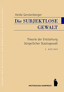 Die subjektlose Gewalt: Theorie der Entstehung bürgerlicher Staatsgewalt (Theorie und Geschichte der buergerlichen Gesellschaft)