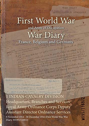 1 INDIAN CAVALRY DIVISION Headquarters, Branches and Services Royal Army Ordnance Corps Deputy Assistant Director Ordnance Services: 9 November 1914 - ... (First World War, War Diary, WO95/1169/2)