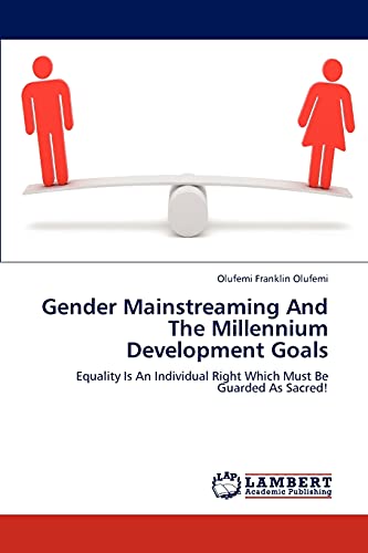 Gender Mainstreaming And The Millennium Development Goals: Equality Is An Individual Right Which Must Be Guarded As Sacred!