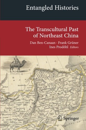 Entangled Histories: The Transcultural Past of Northeast China (Transcultural Research - Heidelberg Studies on Asia and Europe in a Global Context)