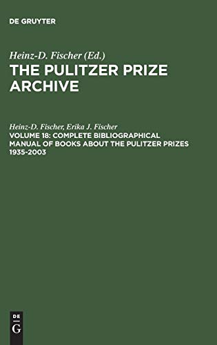 Complete Bibliographical Manual of Books about the Pulitzer Prizes 1935–2003: Monographs and Anthologies on the coveted Awards (The Pulitzer Prize Archive. Documentation)