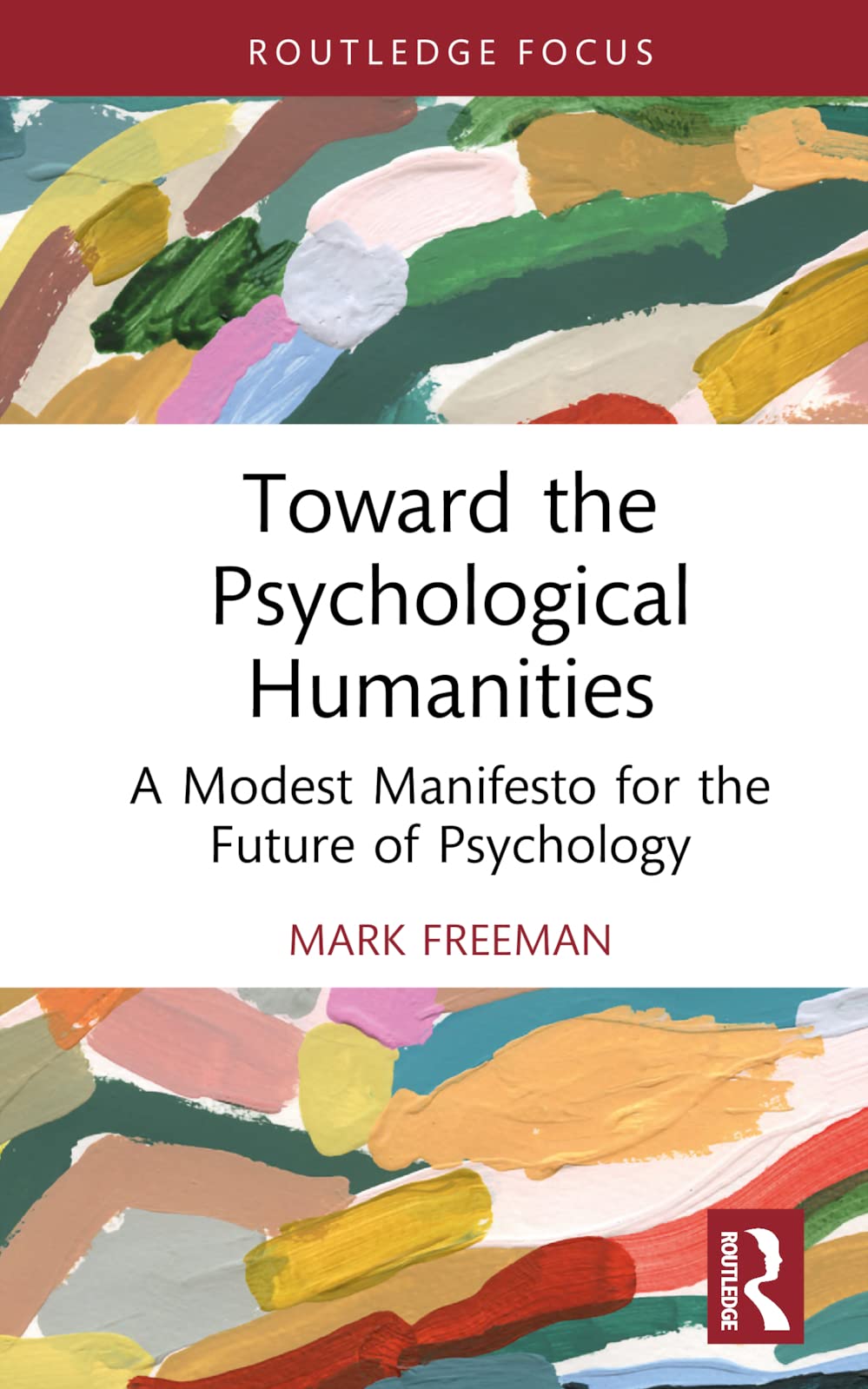 Toward the Psychological Humanities: A Modest Manifesto for the Future of Psychology (Routledge Focus: Advances in Theoretical and Philosophical Psychology)