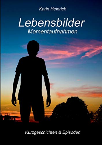 Lebensbilder Momentaufnahmen: Kurzgeschichten und Episoden