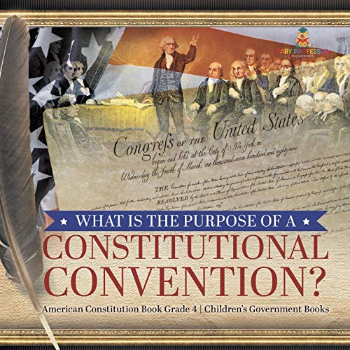 Universal Politics What Is The Purpose Of A Constitutional Convention? | American Constitution Book Grade 4 | Children's Government Books