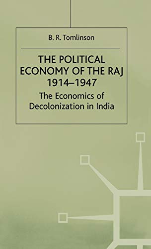 The Political Economy of the Raj 1914–1947: The Economics of Decolonization in India (Cambridge Commonwealth Series)