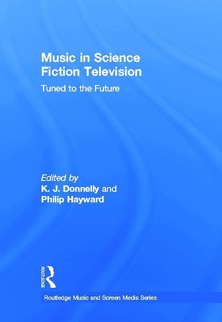 Music in Science Fiction Television: Tuned to the Future (Routledge Music and Screen Media)