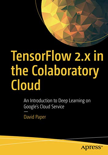 TensorFlow 2.x in the Colaboratory Cloud: An Introduction to Deep Learning on Google’s Cloud Service
