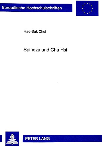 Spinoza und Chu Hsi: Die absolute Natur als der Grund des menschlichen Seins in der Ethik Spinozas und der neokonfuzianischen Lehre Chu Hsis (Europäische Hochschulschriften - Reihe XX)