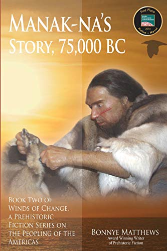 Manak-na’s Story: 75,000 BC: Book Two of Winds of Change, a Prehistoric Fiction Series on the Peopling of the Americas