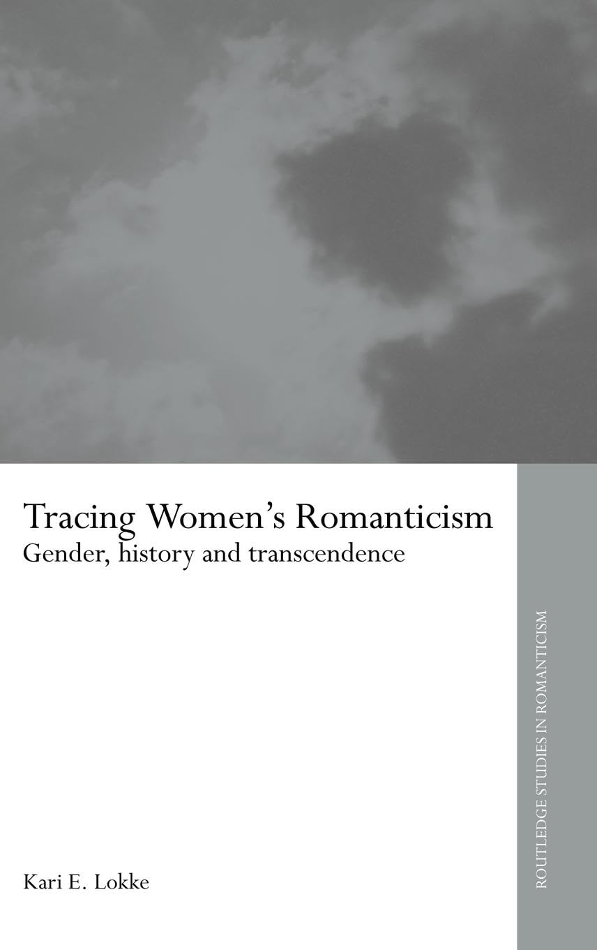 Tracing Women's Romanticism: Gender, History, and Transcendence (Routledge Studies in Romanticism, 4, Band 4)