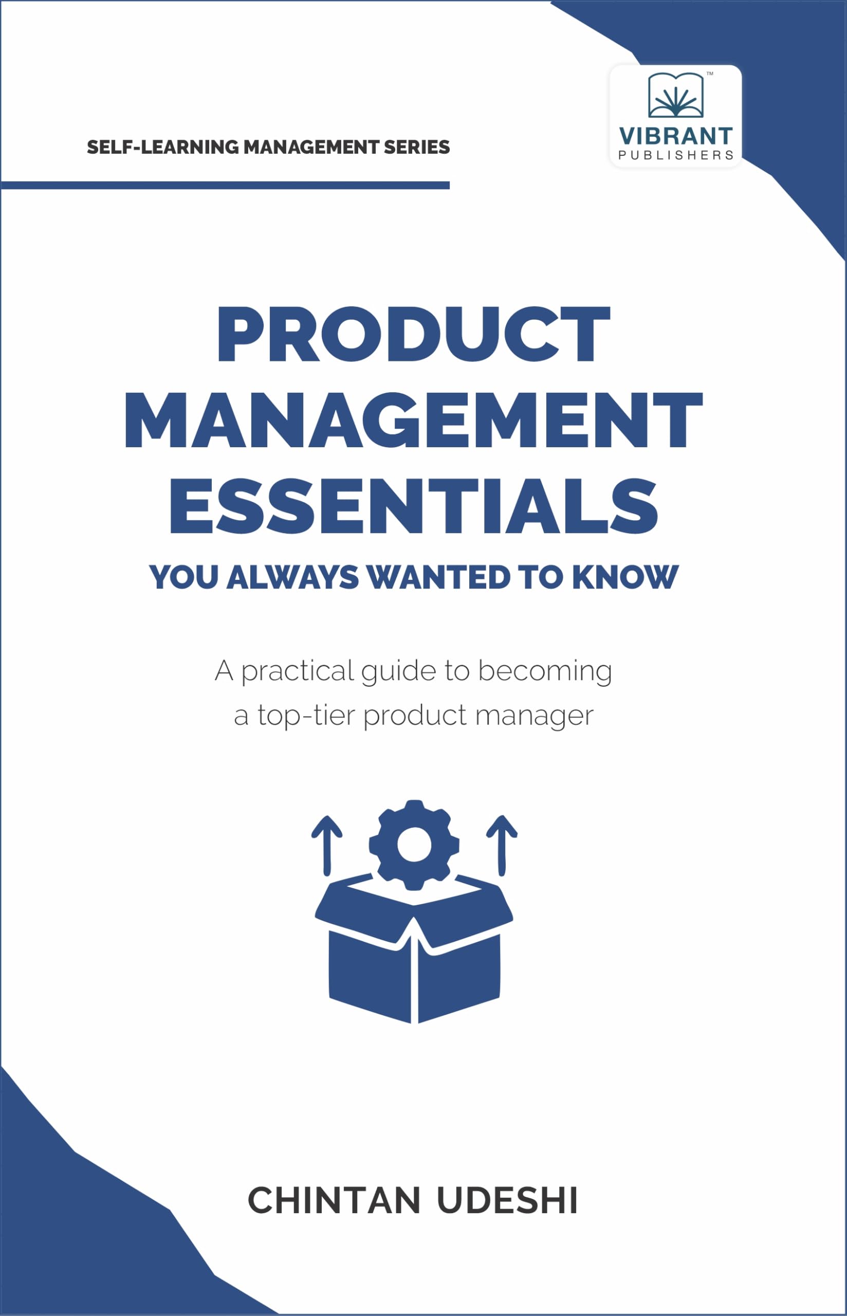 Product Management Essentials You Always Wanted to Know: A Practical Guide to Product Manager Roles, Strategies, Launches, and Cracking PM Interviews (Self-Learning Management Series)