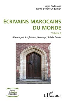 Ecivains marocains du monde: Volume 6 Allemagne, Angleterre, Norvège, Suède, Suisse