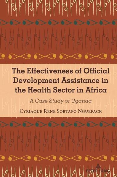 The Effectiveness of Official Development Assistance in the Health Sector in Africa: A Case Study of Uganda (Africa in the Global Space, Band 7)