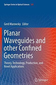 Planar Waveguides and other Confined Geometries: Theory, Technology, Production, and Novel Applications (Springer Series in Optical Sciences, Band 189)