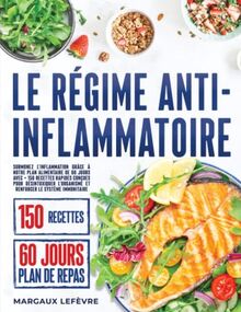 Le Régime Anti-inflammatoire: Surmonez l'inflammation grâce à notre plan alimentaire de 60 jours avec + 150 recettes rapides conçues pour désintoxiquer l'organisme et renforcer le système immunitaire