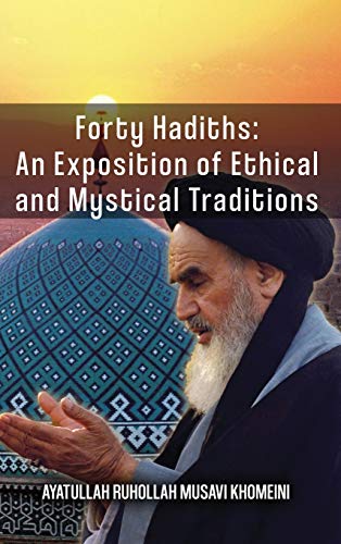 Ruhollah Khomeini Forty Hadiths, An Exposition Of Ethical And Mystical Traditions