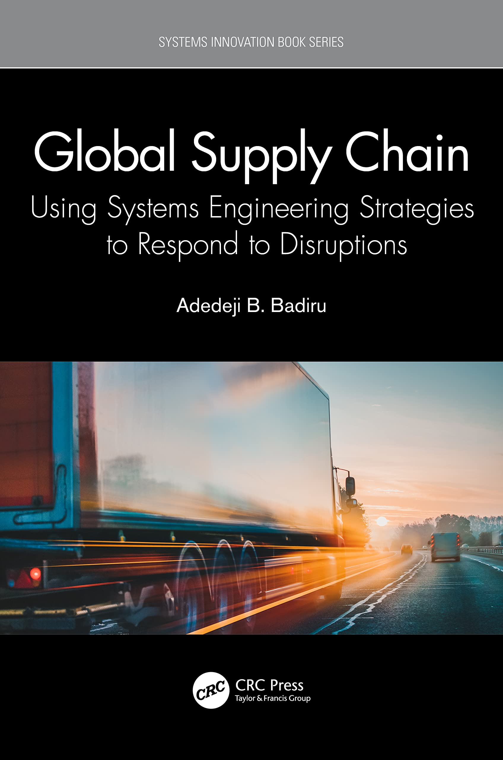 Global Supply Chain: Using Systems Engineering Strategies to Respond to Disruptions (Systems Innovation Book)