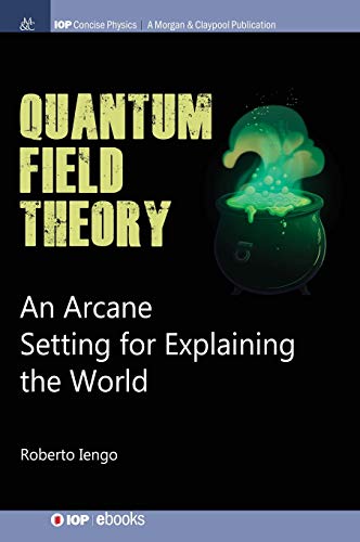 Quantum Field Theory: An Arcane Setting for Explaining the World (Iop Concise Physics)