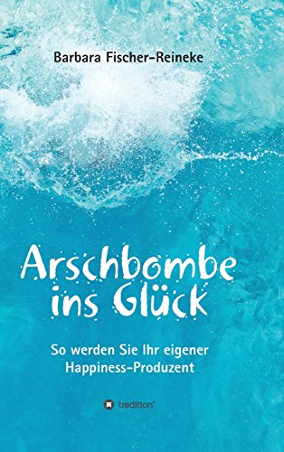 Arschbombe ins Glück: So werden Sie Ihr eigener Happiness-Produzent