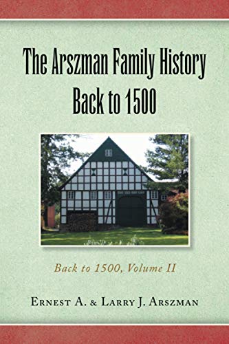 The Arszman Family History Back to 1500 Vol.2: Back to 1500, Volume II
