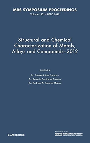 Structural and Chemical Characterization of Metals, Alloys and Compounds–2012: Volume 1481: Symposium Held August 12-17, 2012, Cancun, Mexico (MRS Proceedings)