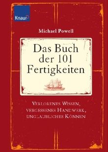 Das Buch der 101 Fertigkeiten: Verlorenes Wissen, vergessenes Handwerk, unglaubliches Können
