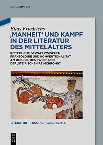 Manheit und Kampf in der Literatur des Mittelalters: Ritterliche Gewalt zwischen Praxeologie und Konventionalität am Beispiel des ‚Iwein‘ und der ... (Literatur – Theorie – Geschichte, 27)