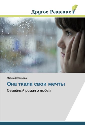 Она ткала свои мечты: Семейный роман о любви: Semejnyj roman o ljubvi