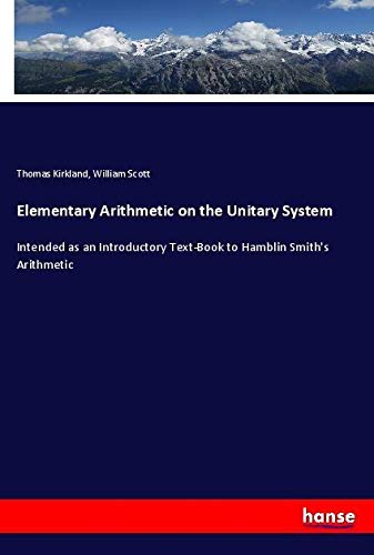 Elementary Arithmetic on the Unitary System: Intended as an Introductory Text-Book to Hamblin Smith's Arithmetic