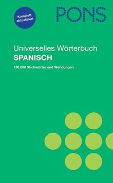 PONS Universelles Wörterbuch Spanisch: Spanisch-Deutsch / Deutsch-Spanisch. 130.000 Stichwörter und Wendungen