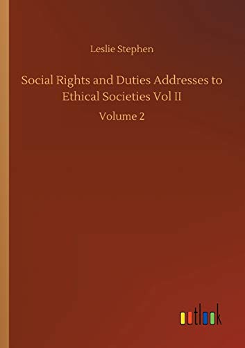Social Rights and Duties Addresses to Ethical Societies Vol II: Volume 2