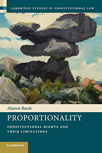 Aharon Barak Proportionality, Constitutional Rights And Their Limitations (Cambridge Studies In Constitutional Law, Band 2)