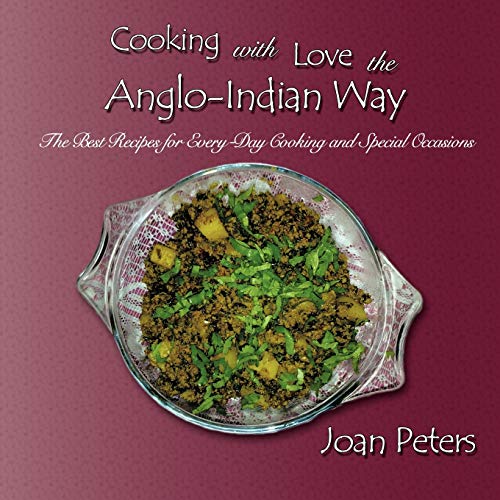 Cooking with Love the Anglo-Indian Way: The Best Recipes for Every-Day Cooking and Special Occasions