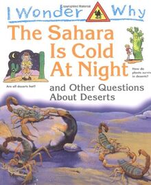 I Wonder Why the Sahara is Cold at Night: And Other Questions About Deserts (I wonder why series)