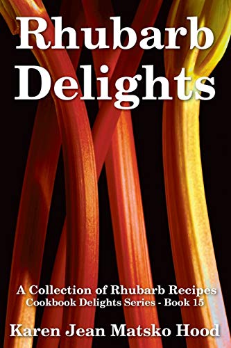 Rhubarb Delights Cookbook: A Collection of Rhubarb Recipes (Cookbook Delights, Band 15)
