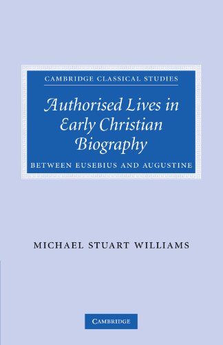Authorised Lives in Early Christian Biography: Between Eusebius and Augustine (Cambridge Classical Studies)