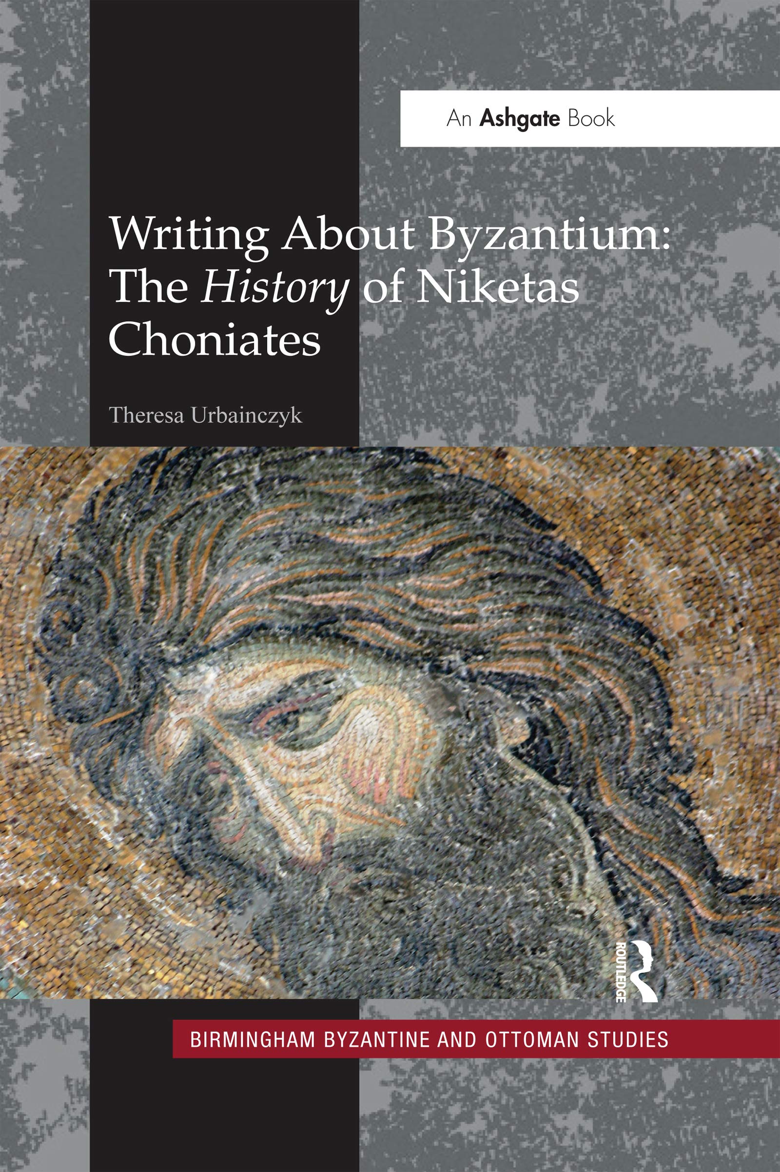 Writing About Byzantium: The History of Niketas Choniates (Birmingham Byzantine and Ottoman Studies)