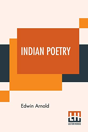 Indian Poetry: Containing The Indian Song Of Songs, From The Sanskrit Of The Gîta Govinda Of Jayadeva, Two Books From The Iliad Of India ... Of The Hitopade¿a, And Other Oriental Poems
