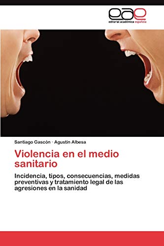 Violencia en el medio sanitario: Incidencia, tipos, consecuencias, medidas preventivas y tratamiento legal de las agresiones en la sanidad