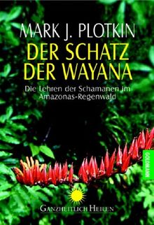 Der Schatz der Wayana. Die Lehren der Schamanen im Amazonas-Regenwald.