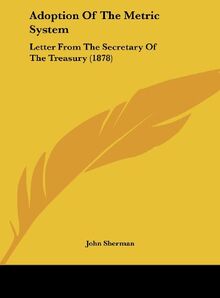 Adoption Of The Metric System: Letter From The Secretary Of The Treasury (1878)