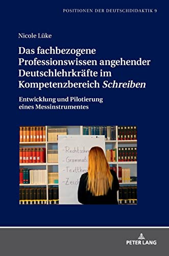 Das fachbezogene Professionswissen angehender Deutschlehrkräfte im Kompetenzbereich «Schreiben»: Entwicklung und Pilotierung eines Messinstrumentes ... Deutschdidaktik: Theorie und Empirie, Band 9)
