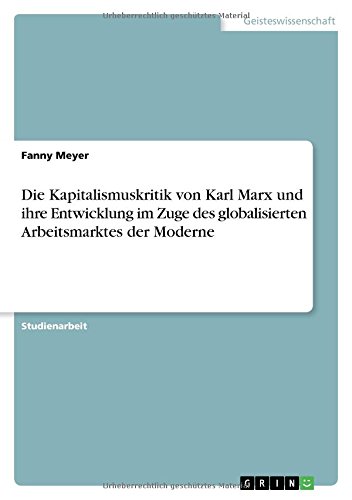 Die Kapitalismuskritik von Karl Marx und ihre Entwicklung im Zuge des globalisierten Arbeitsmarktes der Moderne