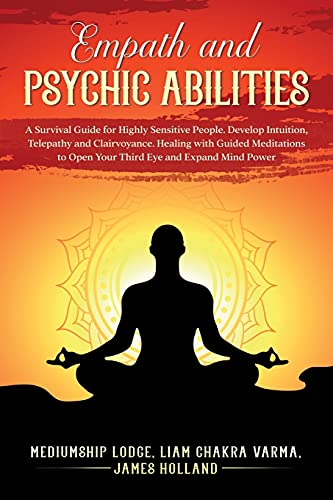 James Holland, Mediumship Lodge Empath And Psychic Abilities A Survival Guide For Highly Sensitive People. Develop Intuition, Telepathy, And Clairvoyance. Healing With Guided