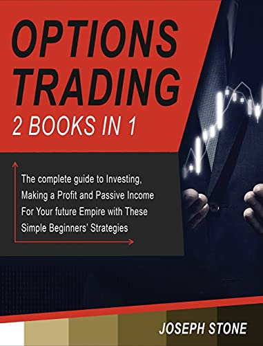 Options Trading: The complete guide to Investing, Making a Profit and Passive Income For Your future Empire with These Simple Beginners' Strategies (Business)