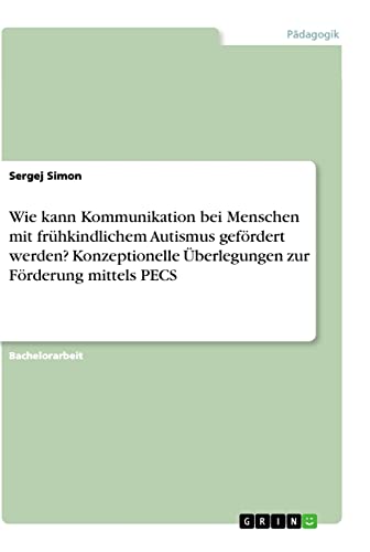 Wie kann Kommunikation bei Menschen mit frühkindlichem Autismus gefördert werden? Konzeptionelle Überlegungen zur Förderung mittels PECS